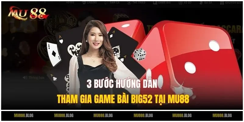 3 bước hướng dẫn tham gia Game Bài Big52 tại MU88