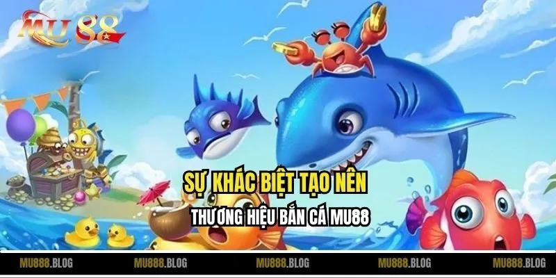 Sự khác biệt tạo nên thương hiệu bắn cá MU88