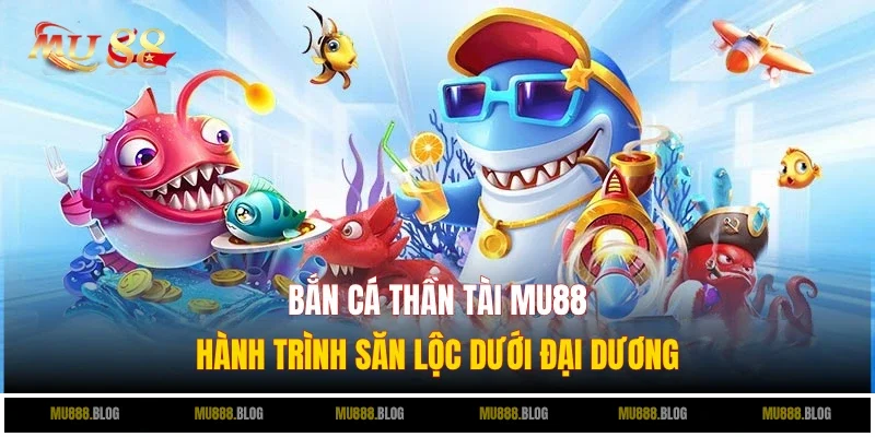 bắn cá Thần Tài mu88