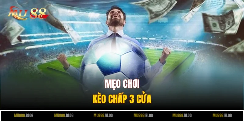 Bí kíp soi kèo cược chấp 3 cửa đơn giản mà cực chuẩn