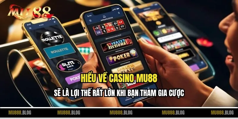 Hiểu về Casino MU88 sẽ là lợi thế rất lớn khi tham gia cược