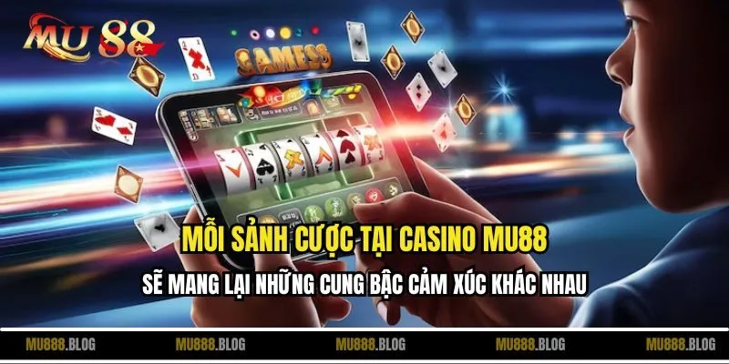 Mỗi sảnh cược tại Casino MU88 sẽ mang lại những cung bậc cảm xúc khác nhau