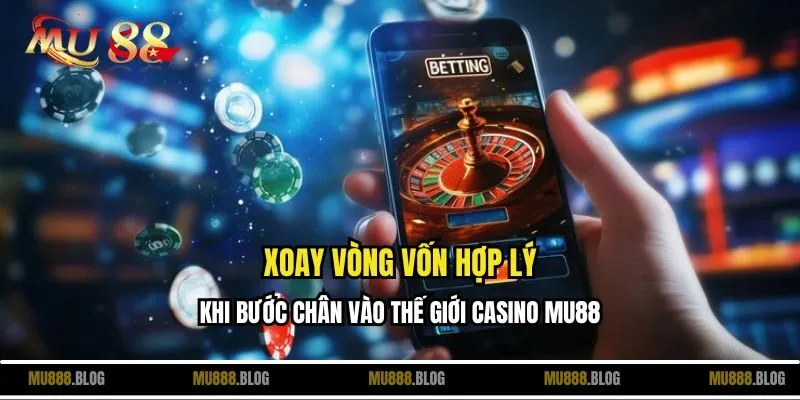 Xoay vòng vốn hợp lý khi bước chân vào thế giới Casino MU88