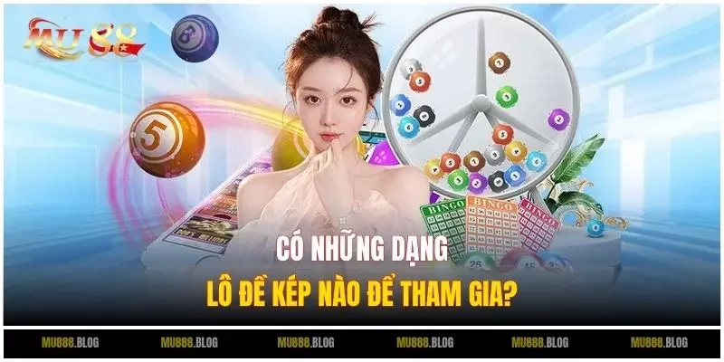 Có những dạng lô đề kép nào để tham gia?