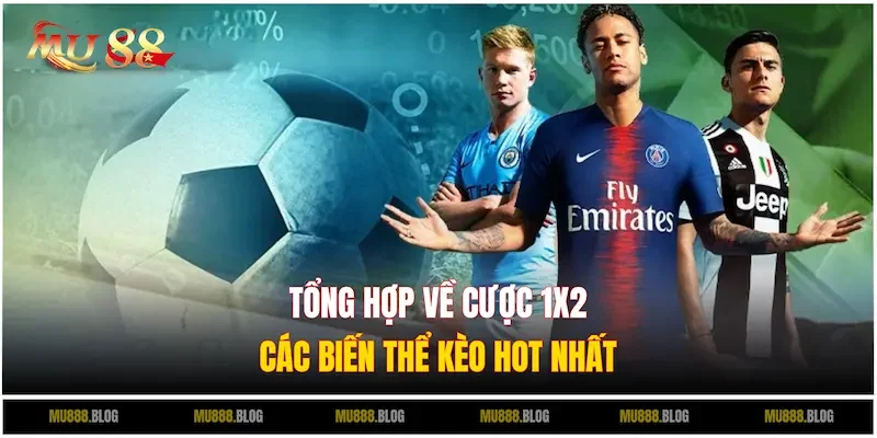 Tổng hợp các biến thể kèo cược 1x2 bóng đá bạn nên biết