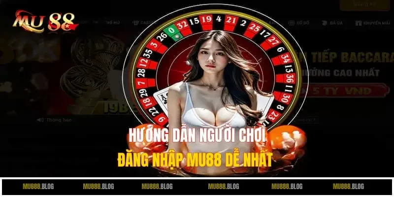Hướng dẫn đăng nhập MU88 dễ nhất cho người chơi