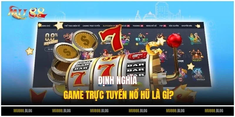 Định nghĩa game trực tuyến Nổ Hũ là gì?