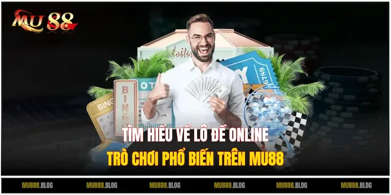 Tìm hiểu về lô đề và lý do phổ biến trên nền tảng của MU88