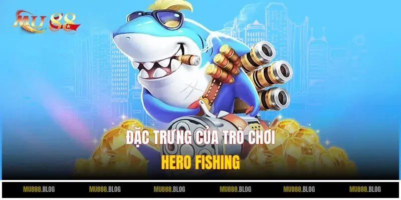 Đặc trưng của trò chơi Hero Fishing