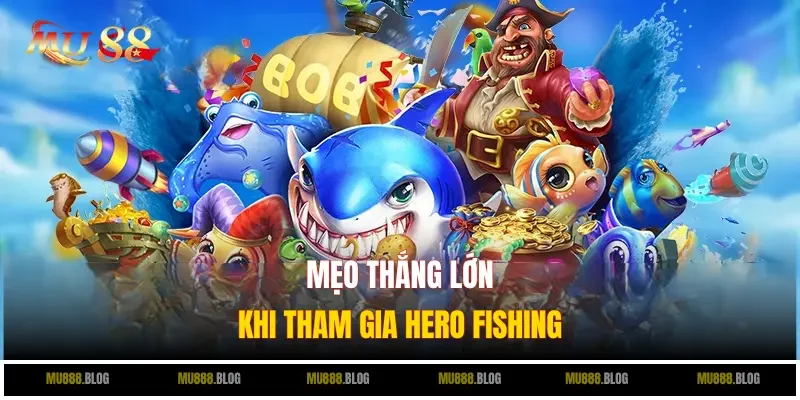 Mẹo thắng lớn khi tham gia Hero Fishing