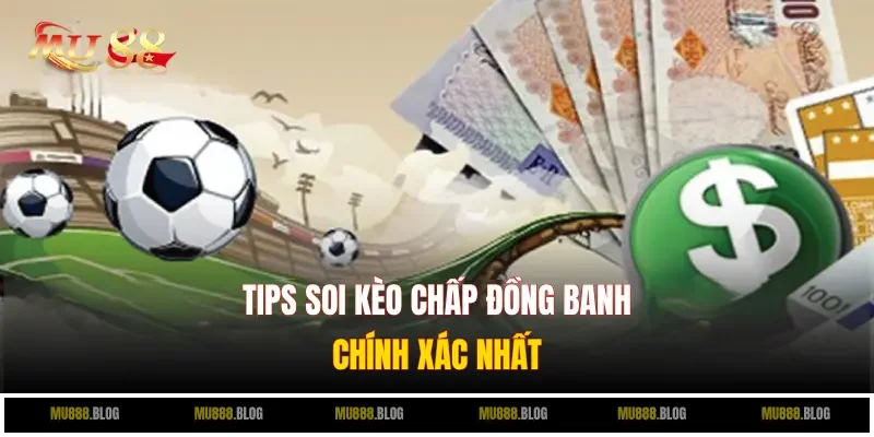 Tips soi kèo chấp đồng banh chính xác