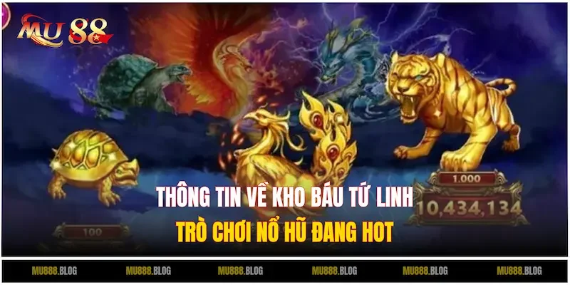 Thông tin về trò chơi Kho Báu Tứ Linh đang rất HOT