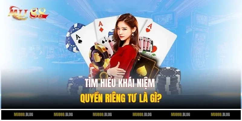 Tìm hiểu khái niệm quyền riêng tư là gì?
