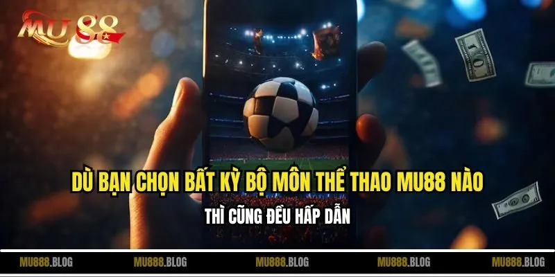 Dù bạn chọn bất kỳ bộ môn thể thao MU88 nào thì cũng đều hấp dẫn