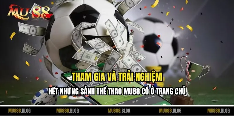 Tham gia và trải nghiệm hết những sảnh thể thao MU88 có ở trang chủ