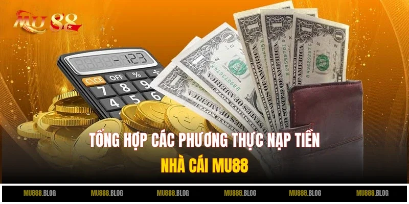 Tổng hợp các phương thực nạp tiền MU88 siêu tiện