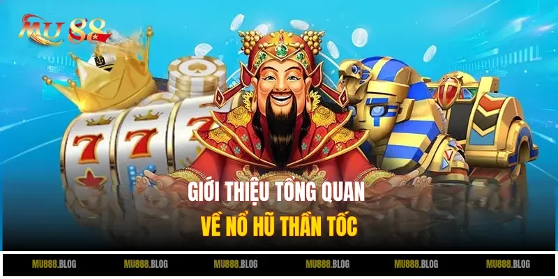 Tổng quan về game slot nổ hũ thần tốc
