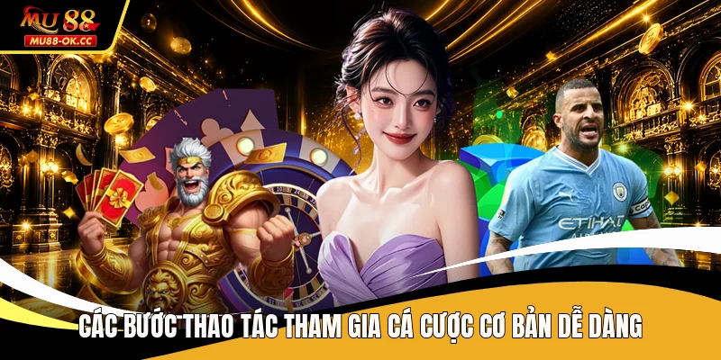 Các bước thao tác tham gia cá cược cơ bản dễ dàng