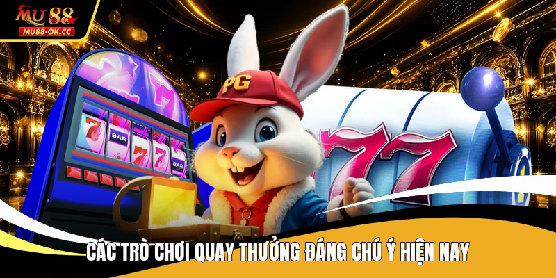 Các trò chơi quay thưởng đáng chú ý hiện nay