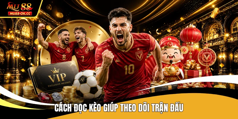 Cách đọc kèo giúp theo dõi trận đấu