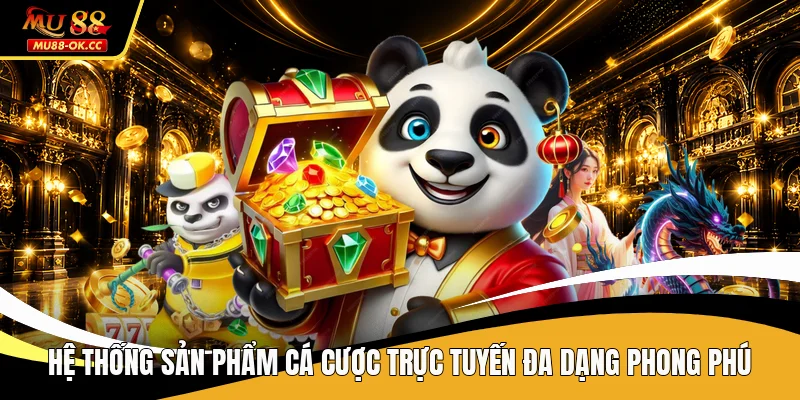 Hệ thống sản phẩm cá cược trực tuyến đa dạng phong phú