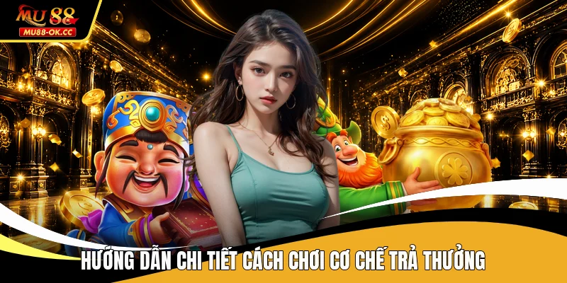 Hướng dẫn chi tiết cách chơi cơ chế trả thưởng