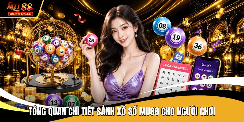 Tổng quan chi tiết sảnh xổ số MU88 cho người chơi