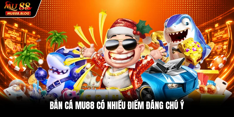 Bắn cá MU88 có nhiều điểm đáng chú ý