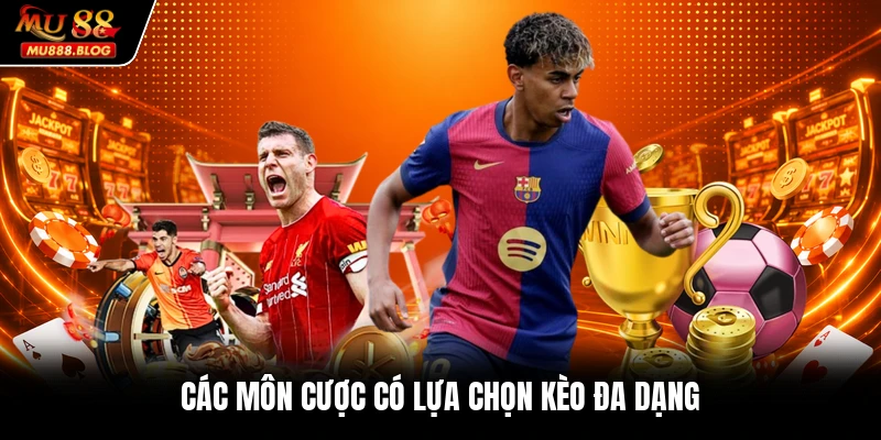 Các môn cược có lựa chọn kèo đa dạng