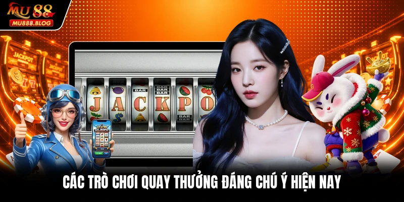 Các trò chơi quay thưởng đáng chú ý hiện nay