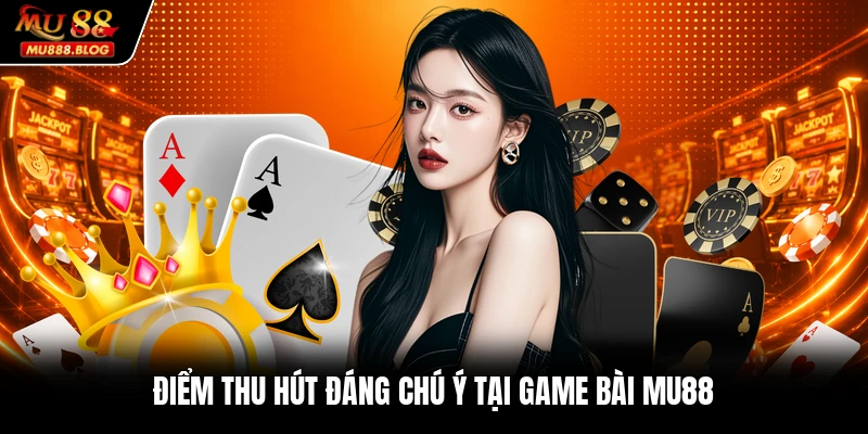 Điểm thu hút đáng chú ý tại game bài MU88
