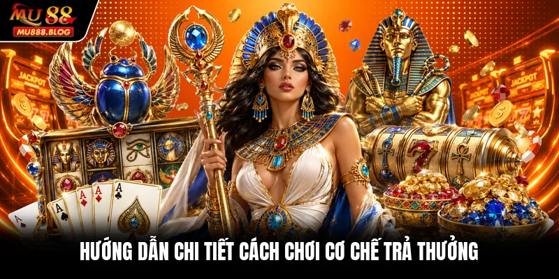 Hướng dẫn chi tiết cách chơi cơ chế trả thưởng