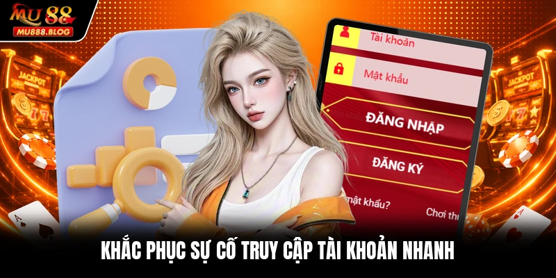Khắc phục sự cố truy cập tài khoản nhanh