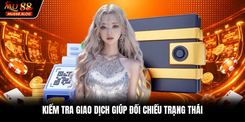Kiểm tra giao dịch giúp đối chiếu trạng thái