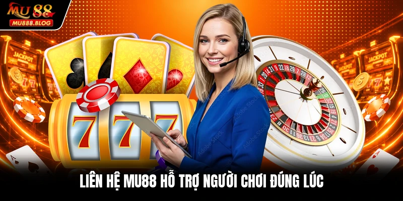 Liên hệ MU88 hỗ trợ người chơi đúng lúc